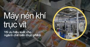 Ứng dụng quan trọng của máy nén khí trục vít trong ngành chế biến và bảo quản thực phẩm