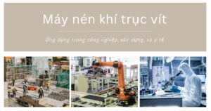 Ứng dụng của máy nén khí trục vít trong công nghiệp, xây dựng, và y tế